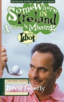 portada Somewhere in Ireland, A Village is Missing an Idiot: A David Feherty Collection
