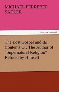portada the lost gospel and its contents or, the author of "supernatural religion" refuted by himself (en Inglés)