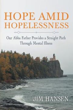 portada Hope Amid Hopelessness: Our Abba Father Provides a Straight Path Through Mental Illness (en Inglés)