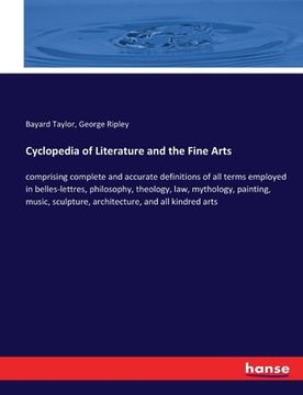 portada Cyclopedia of Literature and the Fine Arts: comprising complete and accurate definitions of all terms employed in belles-lettres, philosophy, theology (en Inglés)