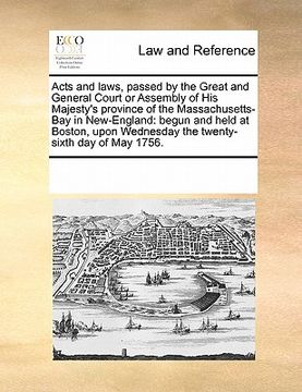 portada acts and laws, passed by the great and general court or assembly of his majesty's province of the massachusetts-bay in new-england: begun and held at (en Inglés)