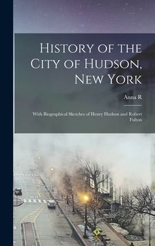 portada History of the City of Hudson, New York: With Biographical Sketches of Henry Hudson and Robert Fulton (in English)
