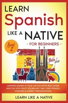portada Learn Spanish Like a Native for Beginners - Level 2: Learning Spanish in Your Car Has Never Been Easier! Have Fun with Crazy Vocabulary, Daily Used Ph (in English)