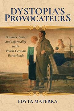 portada Dystopia's Provocateurs: Peasants, State, and Informality in the Polish-German Borderlands (en Inglés)