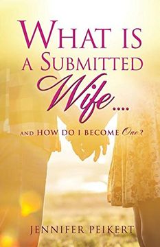 portada What is a Submitted Wife. And how do i Become One? (en Inglés)