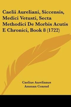 portada caelii aureliani, siccensis, medici vetusti, secta methodici de morbis acutis e chronici, book 8 (1722) (en Inglés)