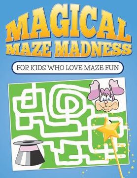 portada Magical Maze Madness: For Kids Who Love Maze Fun (en Inglés)