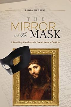 portada The Mirror or the Mask: Liberating the Gospels From Literary Devices (en Inglés)
