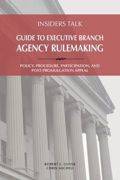 portada Insiders Talk: Guide to Executive Branch Agency Rulemaking: Policy, Procedure, Participation, and Post-Promulgation Appeal 