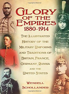 portada The Glory of the Empires 1880-1914: The Illustrated History of the Uniforms and Traditions of Britain, France, Germany, Russia and the United States (in English)