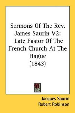 portada sermons of the rev. james saurin v2: late pastor of the french church at the hague (1843) (en Inglés)