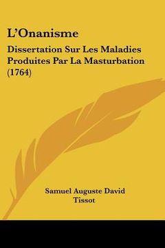 portada l'onanisme: dissertation sur les maladies produites par la masturbation (1764) (in English)