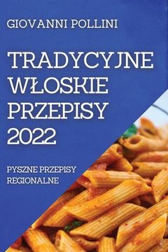 portada Tradycyjne Wloskie Przepisy 2022: Pyszne Przepisy Regionalne (en Polaco)