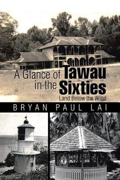 portada A Glance of Tawau in the Sixties: Land Below the Wind (en Inglés)