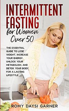 portada Intermittent Fasting for Women Over 50: The Essential Guide to Lose Weight, Increase Your Energy, Unlock Your Metabolism, and Detox Your Body for a Lasting Life 