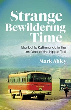 portada Strange Bewildering Time: Istanbul to Kathmandu in the Last Year of the Hippie Trail (en Inglés)