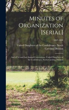 portada Minutes of Organization [serial]: and of 1st and 2nd Annual Conventions, United Daughters of the Confederacy, North Carolina Division; 1897-1898 (en Inglés)