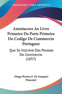 portada Annotacoes Ao Livro Primeiro Da Parte Primeira Do Codigo De Commercio Portuguez: Que Se Inscreve Das Pessoas Do Commercio (1857)
