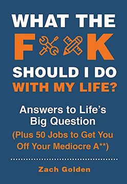 portada What the F*@# Should i do With my Life? Answers to Life's big Question Plus 50 Jobs to get you off Your Mediocre a** (in English)