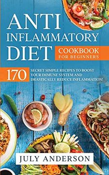 portada Anti-Inflammatory Diet Cookbook for Beginners: 170 Secret Simple Recipes to Boost Your Immune System and Drastically Reduce Inflammation! (in English)