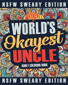 portada Worlds Okayest Uncle Coloring Book: A Sweary, Irreverent, Swear Word Uncle Coloring Book for Adults (en Inglés)