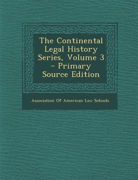 portada The Continental Legal History Series, Volume 3 - Primary Source Edition (en Inglés)