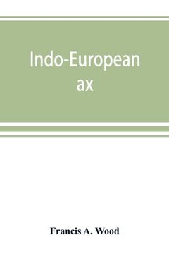 portada Indo-European ax: axi: axu. A study in ablaut and in word formation (en Inglés)
