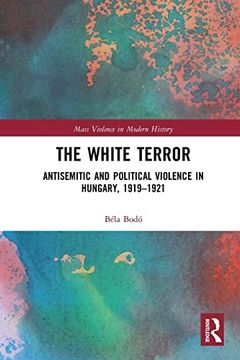 portada The White Terror: Antisemitic and Political Violence in Hungary, 1919-1921 (Mass Violence in Modern History) (en Inglés)