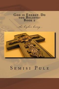God is Energy. Do you Believe? 2: ...the higher being...
