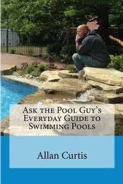 portada Ask the Pool Guy: Everyday Guide to Swimming Pools