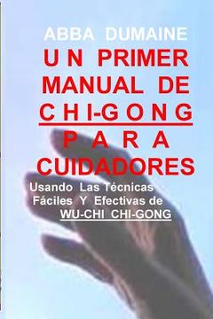 portada Un Primer Manual Chi-Gong Para Cuidadores: Usando las Faciles Y Efectivas Tecnicas de Wu-Chi Chi-Gong