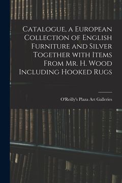 portada Catalogue, a European Collection of English Furniture and Silver Together With Items From Mr. H. Wood Including Hooked Rugs (en Inglés)
