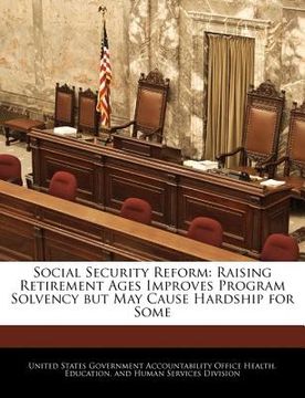 portada social security reform: raising retirement ages improves program solvency but may cause hardship for some (en Inglés)
