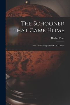 portada The Schooner That Came Home; the Final Voyage of the C. A. Thayer (in English)