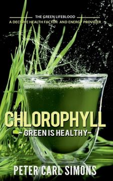 portada Chlorophyll - Green is Healthy: The green lifeblood - a decisive health factor and energy provider (in English)