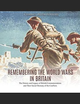 portada Remembering the World Wars in Britain: The History and Legacy of British Commemorations and Their Social Memory of the Conflicts 