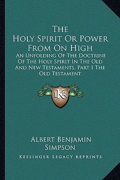portada the holy spirit or power from on high: an unfolding of the doctrine of the holy spirit in the old and new testaments, part i the old testament