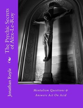 portada The Psychic Secrets of Alex-Le-Roy: Mentalism Questions & Answers Act On Acid (in English)