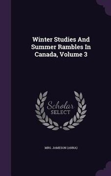 portada Winter Studies And Summer Rambles In Canada, Volume 3