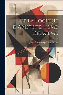 De la Logique D'aristote, Tome Deuxième (in French)