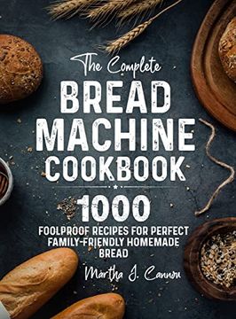 portada The Complete Bread Machine Cookbook: 1000 Foolproof Recipes for Perfect Family-Friendly Homemade Bread (in English)