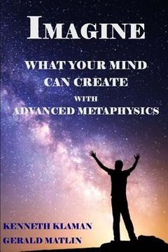 portada IMAGINE What Your Mind Can Create: With Advanced Metaphysics (en Inglés)