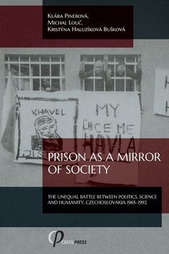 portada Prison as a Mirror of Society: The Unequal Battle between Politics, Science and Humanity, Czechoslovakia 1965-1992 (en Inglés)