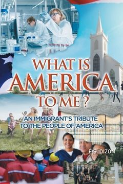portada What Is America to Me?: An Immigrant's Tribute to The People of America (en Inglés)
