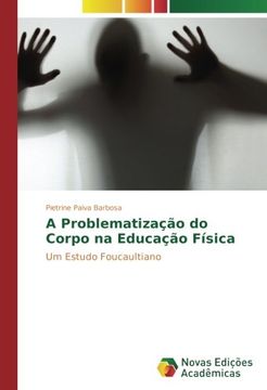 portada A Problematização do Corpo na Educação Física: Um Estudo Foucaultiano
