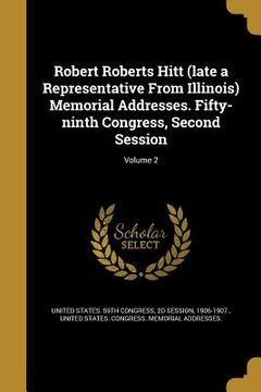portada Robert Roberts Hitt (late a Representative From Illinois) Memorial Addresses. Fifty-ninth Congress, Second Session; Volume 2