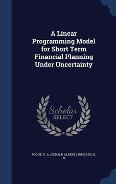 portada A Linear Programming Model for Short Term Financial Planning Under Uncertainty