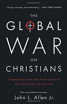 portada The Global war on Christians: Dispatches From the Front Lines of Anti-Christian Persecution (en Inglés)