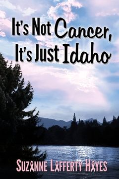 portada It's Not Cancer, It's Just Idaho (in English)