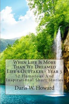 portada When Life Is More Than We Dreamed: Life's Outtakes Year 3 (in English)